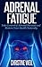 Adrenal Fatigue: Take Control of Adrenal Burnout and Restore Your Health Naturally (Natural Health & Natural Cures Series)