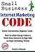 Small Business Internet Marketing Code: Online Entrepreneur Beginner Guide - 21 Internet Marketing Tips & Strategies: Complete Internet Marketing Plan, Resources & Internet Marketing Tools in 30 Days