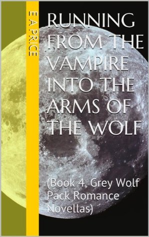 Running from the Vampire into the Arms of the Wolf (Grey Wolf Pack, #4)