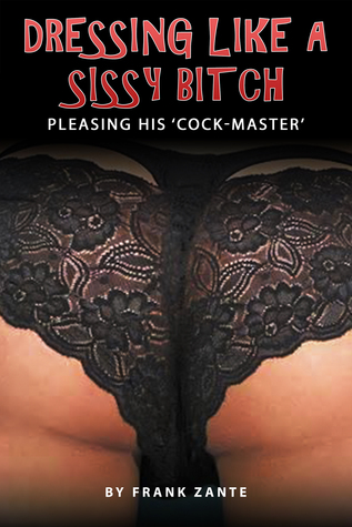 Dressing Like a Sissy Bitch. Pleasing his ‘Cock-Master’