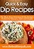 Dip Recipes: The Must-Have Selection Of Dip Recipes Perfect For Starters, Sides And Snacks. (Quick & Easy Recipes)