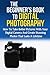 Beginner’s Book to Digital Photography: How To Take Better Pictures With Your Digital Camera And Create Stunning Photos That Last A Lifetime (Photography ... Media Management, Photography Basics)