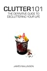 Clutter 101: The Definitive Guide To Decluttering Your Life