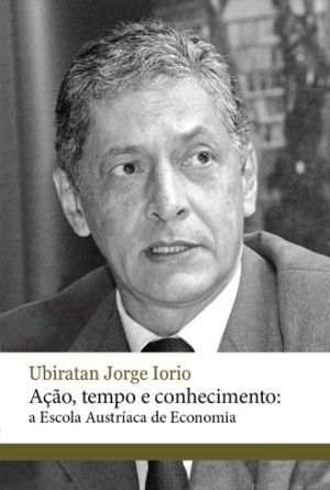 Ação, Tempo e Conhecimento: a Escola Austríaca de Economia