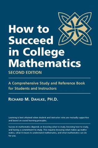How to Succeed in College Mathematics: A Comprehensive Study and Reference Book for Students and Instructors