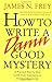How to Write a Damn Good Mystery: A Practical Step-by-Step Guide from Inspiration to Finished Manuscript
