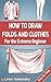 How To Draw Folds And Clothes: For the Extreme Beginner