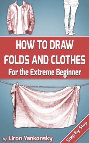 How To Draw Folds And Clothes: For the Extreme Beginner (Kindle Edition)