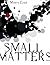 Small Matters