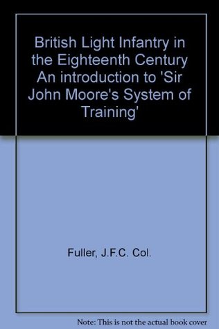 British Light Infantry in the Eighteenth Century An introduction to 'Sir John Moore's System of Training' (Hardcover)