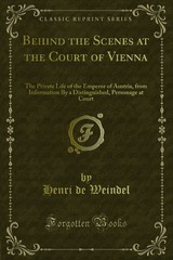 Behind the Scenes at the Court of Vienna: The Private Life of the Emperor of Austria from Information by a Distinguished Personage at Court (Hardcover)