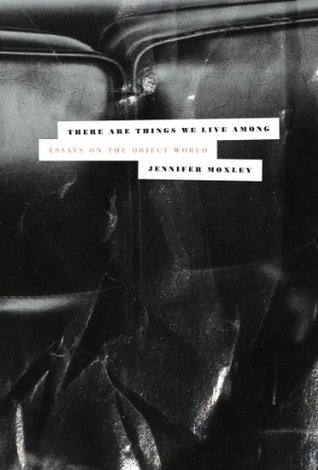 There Are Things We Live Among: Essays on the Object World (Flood Editions)