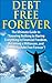 Debt Free Forever: The Ultimate Guide to "Knowing Nothing to Having Everything in Financial Freedom, Becoming a Millionaire, and Becoming Debt Free Forever"