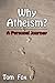 Why Atheism? A Personal Jou...