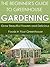 The Beginner's Guide to Greenhouse Gardening by Dwayne Brown
