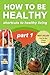 How to Be Healthy - Shortcuts to Healthy Living Guide: A Cut to the Chase Guide to Healthy Living
