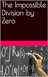 The Impossible Division by Zero