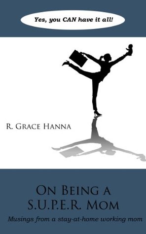 On Being a S.U.P.E.R. Mom: Musings from a stay-at-home working mom (Kindle Edition)