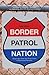 Border Patrol Nation: Dispatches from the Front Lines of Homeland Security (City Lights Open Media)