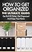 HOW TO GET ORGANIZED: The Ultimate Guide To Organization - Cleaning And Organizing, Clutter Free & Declutter Your Home (Organizing Ideas, Organizing ... Home Organization, Decluttering, Feng Shui)