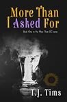 More Than I Asked For by T.J. Tims More Than I Asked For by T.J. Tims