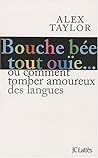 Bouche Bée, Tout Ouïe... by Alex  Taylor
