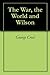 The War, the World and Wilson by George Creel