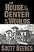 The House at the Center of the Worlds