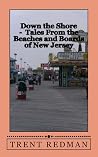 Down the Shore: Tales From the Beaches and Boards of New Jersey Down the Shore: Tales From the Beaches and Boards of New Jersey
