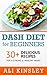 Dash Diet for Beginners: 30+ Delicious Recipes For A Strong & Healthy Heart (Easy to Make!)