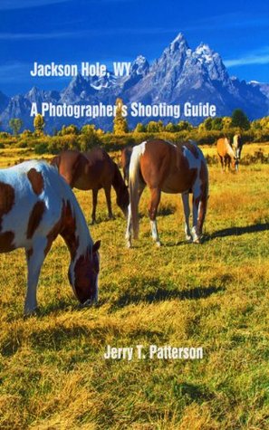 Grand Teton National Park - A Photographer's Site Shooting Guide 1 (Kindle Edition)