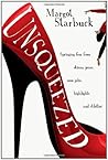 Unsqueezed: Springing Free from Skinny Jeans, Nose Jobs, Highlights and Stilettos Unsqueezed: Springing Free from Skinny Jeans, Nose Jobs, Highlights and Stilettos