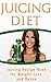 Juicing Diet: Juicing Recipe Book for Weight Loss and Detox (Juicing Book)
