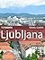 Top Sights Travel Guide: Ljubljana (Top Sights Travel Guides Book 98)