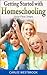 Homeschooling Essentials: How to Navigate the Pros and Cons, Choose Curriculum, and Get Organized Using Unique and Established Strategies for Making Your Homeschool Experience A Rewarding Journey