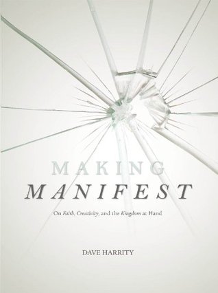 Making Manifest: On Faith, Creativity, and the Kingdom at Hand (Kindle Edition)