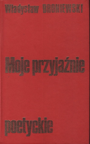 Władysław Broniewski. Moje przyjaźnie poetyckie