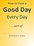 How to have a Good Day Every Day ... sort of