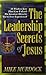 The Leadership Secrets of Jesus - 58 Wisdom Keys That Can Unleash The Greatest Miracles You've Ever Experiencede.