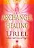 Archangel Healing: Uriel - ruby-red ray of light (Healing Energies of the 12 light rays of the Archangels Book 1)