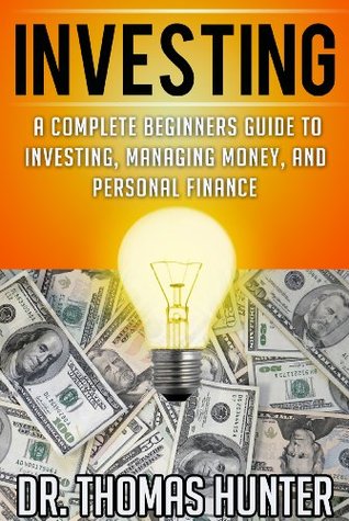INVESTING: A Complete Beginners Guide to Investing, Managing Money, and Personal Finance (Investing Books, Investing for Beginners, Investing in Stocks)