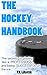 Hockey: The Handbook: The secret daily actions, rules, and habits to playing like a PROFESSIONAL and being SUCCESSFUL on the ice (Professional Sports Book 1)