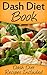 DASH DIET: The Dash Diet Simple Solution To Weight Loss - Includes Over 50 Dash Diet Recipes To Maximize The Weight Loss Process (Dash Diet, Dash Diet ... cookbook, Dash Diet weight loss Book 1)