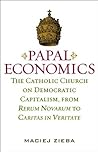 PAPAL ECONOMICS: The Catholic Church on Democratic Capitalism, from Rerum Novarum to Caritas in Veritate (Culture of Enterprise)