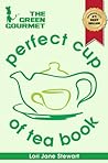 The Green Gourmet Perfect Cup of Tea Book by Lori Jane Stewart