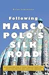 Following Marco Polo's Silk Road: An Enthralling Story of Travels Through Turkey, Syria, Jordan, Iran, Pakistan, India, China and Uzbekistan