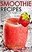 Smoothie Recipes: 101 Smoothie Recipes For Weight Loss, Going Green and Overall Health: (Complete Collection with 80+ Bonus Weight Loss and Recipe Books)