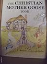 The Christian Mother Goose Book (Vol. 1, Trilogy) The Christian Mother Goose Book (Vol. 1, Trilogy)