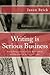 Writing is Serious Business: Everything You Wish You Knew About Getting Paid to Write Full-Time
