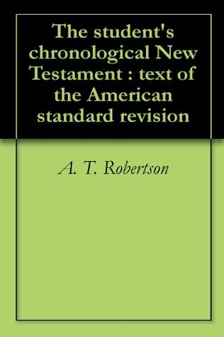 The student's chronological New Testament : text of the American standard revision